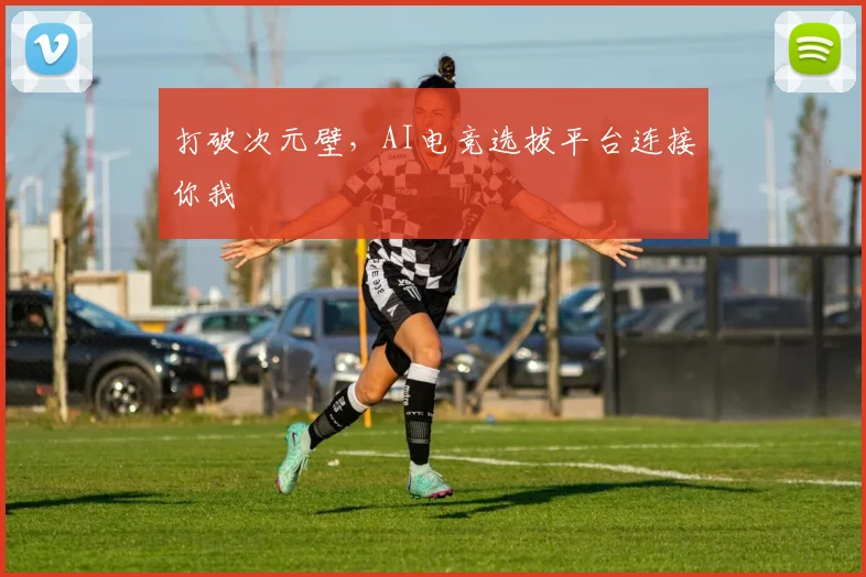 打破次元壁，AI电竞选拔平台连接你我